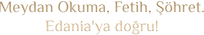 Meydan Okuma, Fetih, Şöhret. Edania'ya doğru!