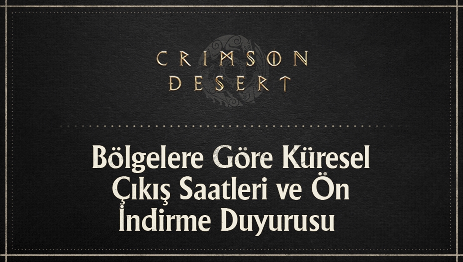 Bölgelere Göre Küresel Çıkış Saatleri ve Ön İndirme Duyurusu 